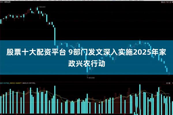 股票十大配资平台 9部门发文深入实施2025年家政兴农行动
